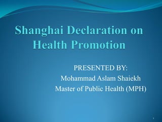 PRESENTED BY:
Mohammad Aslam Shaiekh
Master of Public Health (MPH)
1
 