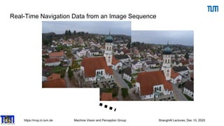 https://mvp.in.tum.de Machine Vision and Perception Group ShanghAI Lectures, Dec 10, 2020
Real-Time Navigation Data from an Image Sequence
 