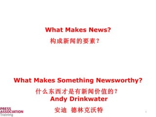 Andy Drinkwater 安迪 德林克沃特 What Makes Something Newsworthy? 什么东西才是有新闻价值的？ What Makes News? 构成新闻的要素？  