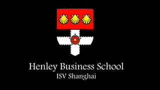 Henley Business School
ISV Shanghai
 