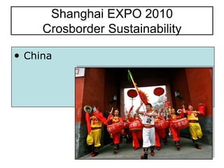 Shanghai EXPO 2010
     Crosborder Sustainability

• China
 