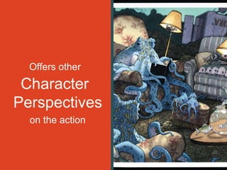 Offers other
Character
Perspectives
on the action
 