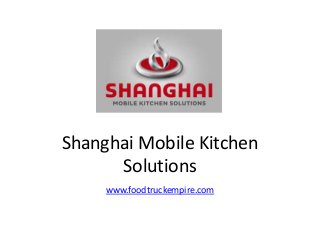 Shanghai Mobile Kitchen 
Solutions 
www.foodtruckempire.com 
 
