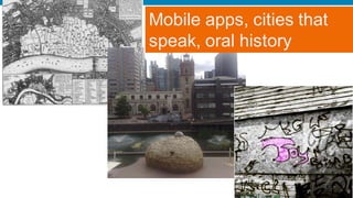 Mobile apps, cities that
speak, oral history




                           51
 