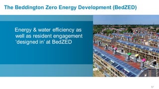 The Beddington Zero Energy Development (BedZED)



   Energy & water efficiency as
   well as resident engagement
   ‘designed in’ at BedZED




                                                  57
 