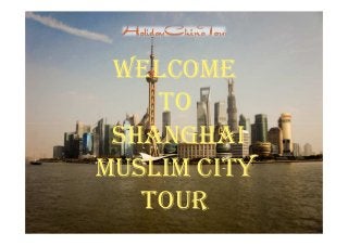 WELCOME
TO
SHANGHAISHANGHAI
MUSLIM CITY
TOUR
 