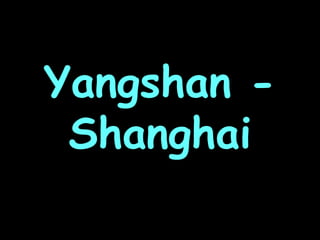 Yangshan -
 Shanghai
 