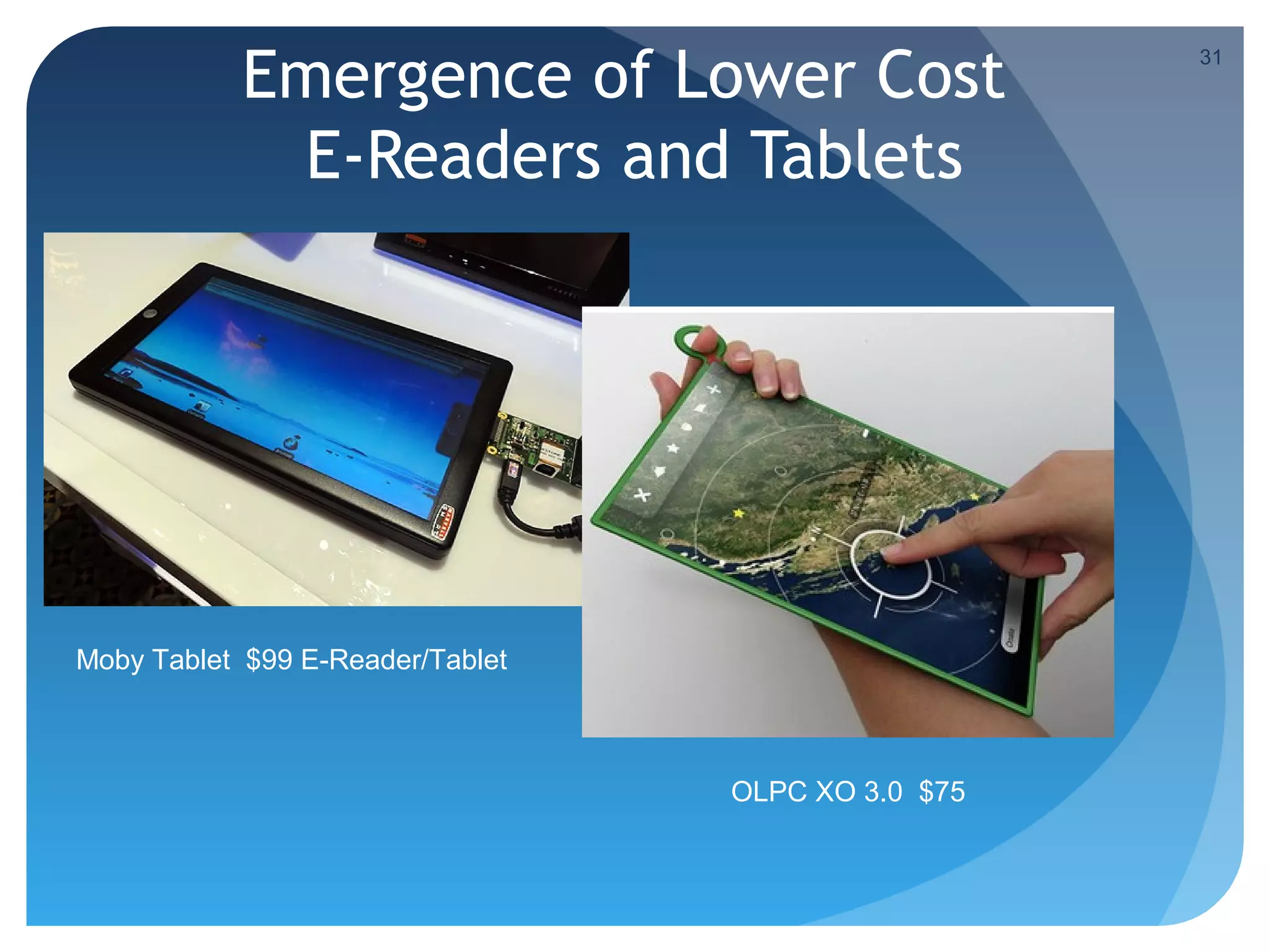 Emergence of Lower Cost                  31




            E-Readers and Tablets




Moby Tablet $99 E-Reader/Tablet



                                  OLPC XO 3.0 $75
 