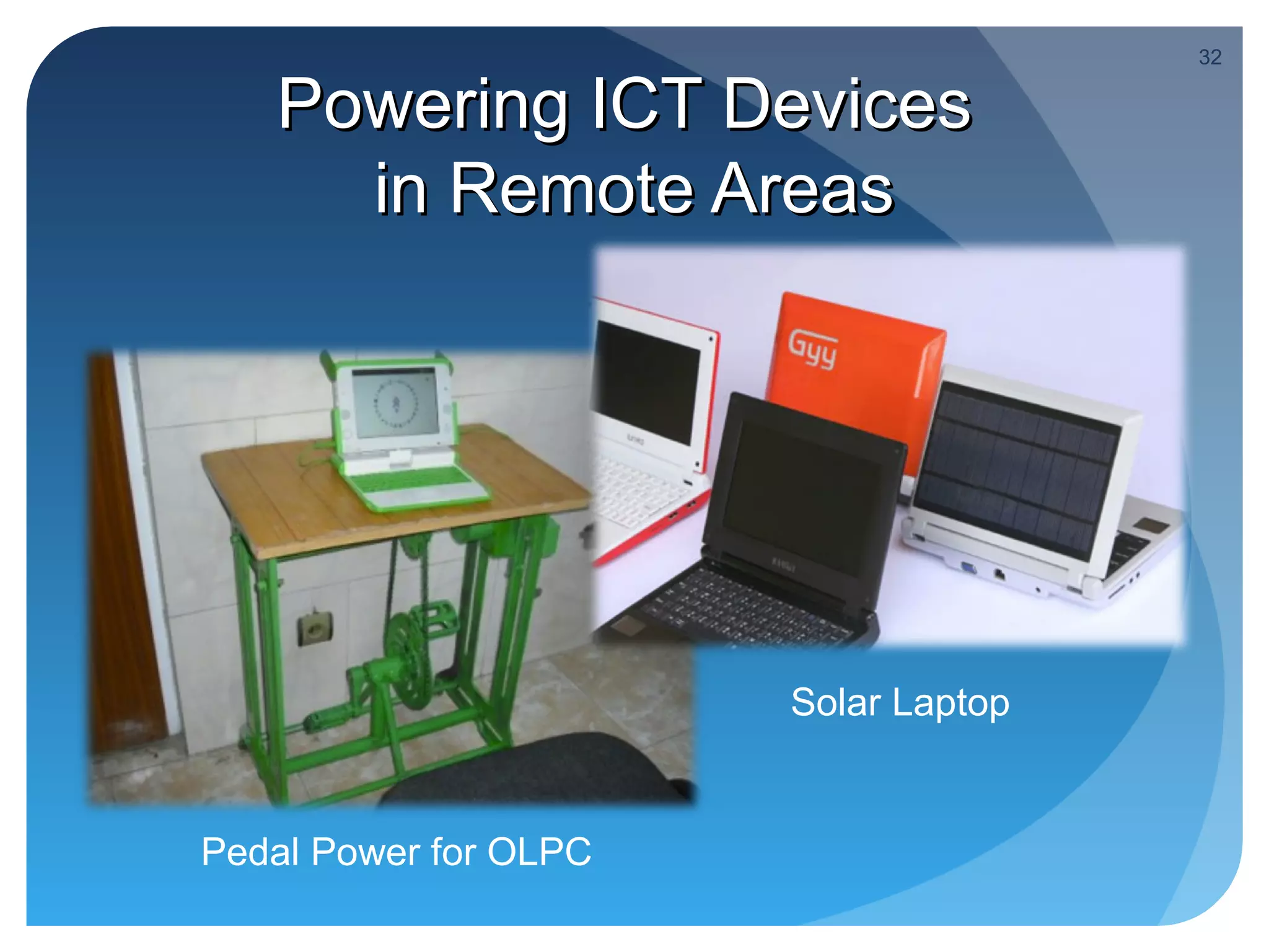 32

   Powering ICT Devices
     in Remote Areas




                       Solar Laptop


Pedal Power for OLPC
 