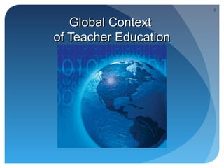 2


   Global Context
of Teacher Education
 