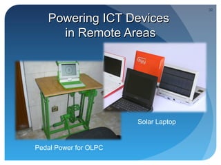 32

   Powering ICT Devices
     in Remote Areas




                       Solar Laptop


Pedal Power for OLPC
 