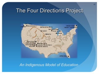 46



The Four Directions Project




 An Indigenous Model of Education
 