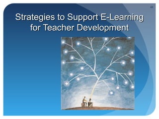 48



Strategies to Support E-Learning
    for Teacher Development
 