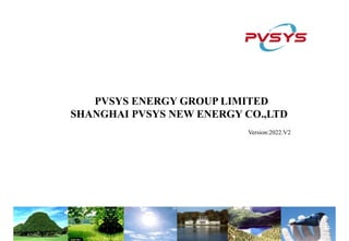 PVSYS ENERGY GROUP LIMITED
SHANGHAI PVSYS NEW ENERGY CO.,LTD
Version:2022.V2
 