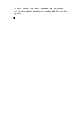 Bus lines: East Zhou Line, Tunnel Third Line, Shen Chong Second
Line, Shen Chong Fourth Line, Bus 640, 794, 815, 984, 638, 983, 184,
975 Road

 