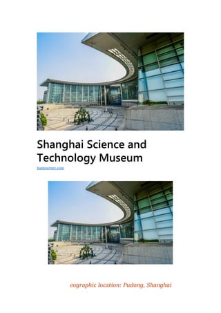 Shanghai Science and
Technology Museum
eographic location: Pudong, Shanghai
hanjourney.com
 