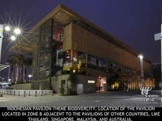 INDONESIAN PAVILION THEME   BIODIVERCITY. LOCATION   OF THE PAVILION LOCATED IN ZONE B ADJACENT TO THE PAVILIONS OF OTHER COUNTRIES, LIKE THAILAND, SINGAPORE, MALAYSIA, AND AUSTRALIA.  
