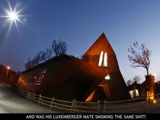 AND WAS HIS LUXEMBERGER MATE SMOKING THE SAME SHIT?  