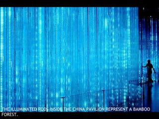 THE ILLUMINATED RODS INSIDE THE CHINA PAVILION REPRESENT A BAMBOO FOREST. 