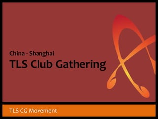 China - Shanghai 
TLS Club Gathering 
TLS CG Movement 
 