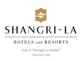 Caso 4 “Shangri-La Hotels”
Alejandro Lugo
 