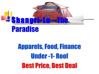 Shangri-La  – The Paradise Apparels, Food, Finance Under -1- Roof Best Price, Best Deal 
