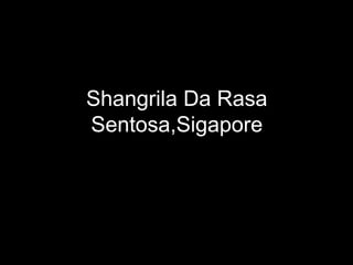 Shangrila Da Rasa
Sentosa,Sigapore
 