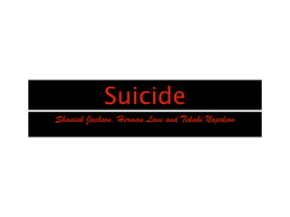 Suicide
Shaniah Jackson, Herman Lave and Tekahi Napoleon
 