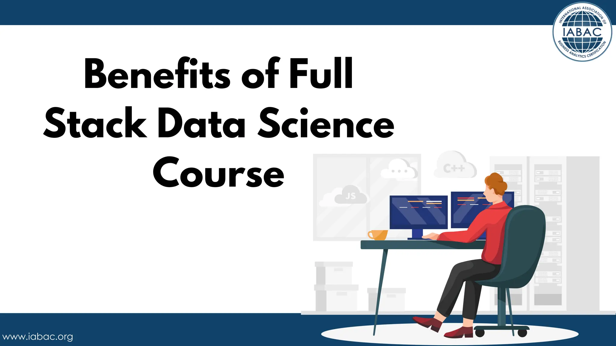 Benefits of Full
Stack Data Science
Course
www.iabac.org
 