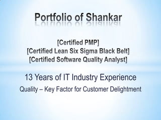 13 Years of IT Industry Experience
Quality – Key Factor for Customer Delightment
 