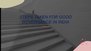 STEPS TAKEN FOR GOOD
GOVERNANCE IN INDIA
 