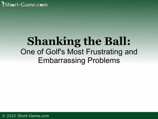 Shanking the Ball: One of Golf's Most Frustrating and Embarrassing Problems 