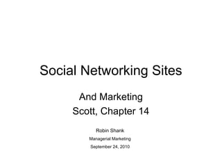 Social Networking Sites
And Marketing
Scott, Chapter 14
Robin Shank
Managerial Marketing
September 24, 2010
 