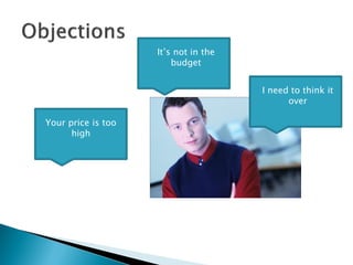 It’s not in the
                        budget


                                      I need to think it
                                            over

Your price is too
      high
 