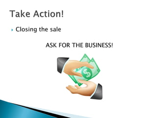    Closing the sale

              ASK FOR THE BUSINESS!
 