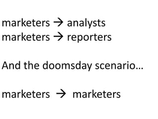 marketers  analysts
marketers  reporters

And the doomsday scenario…

marketers  marketers
 