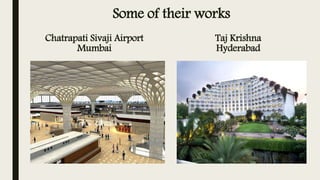 Some of their works
Chatrapati Sivaji Airport
Mumbai
Taj Krishna
Hyderabad
 