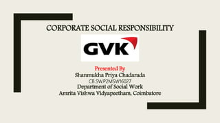 CORPORATE SOCIAL RESPONSIBILITY
Presented By
Shanmukha Priya Chadarada
CB.SW.P2MSW16027
Department of Social Work
Amrita Vishwa Vidyapeetham, Coimbatore
 