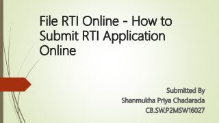 File RTI Online - How to
Submit RTI Application
Online
Submitted By
Shanmukha Priya Chadarada
CB.SW.P2MSW16027
 