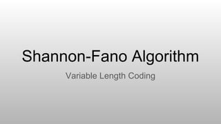 Shannon-Fano Algorithm
Variable Length Coding
 
