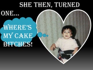 She then, turned One…Where’s my cake bitches!