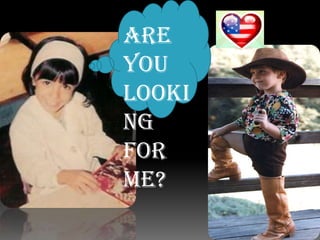 Are you looking for me?