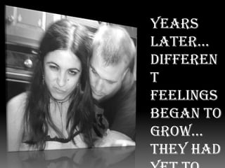 Years later… different feelings began to grow… They had yet to figure out what they meant.