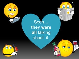 Soon… they were all talking about  it. 