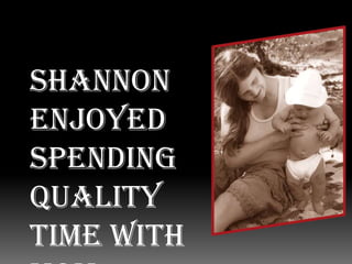 Shannon enjoyed spending quality time with Mom.