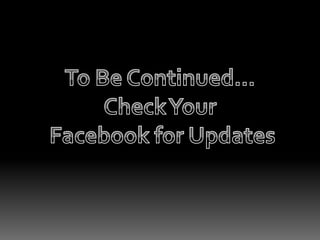 To Be Continued…Check YourFacebook for Updates