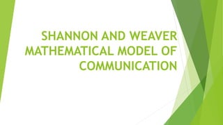 SHANNON AND WEAVER
MATHEMATICAL MODEL OF
COMMUNICATION
 