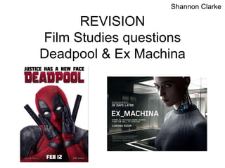 REVISION
Film Studies questions
Deadpool & Ex Machina
Shannon Clarke
 