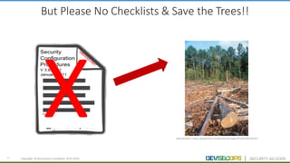 16 Copyright	 ©	DevSecOps	Foundation	 2015-2016
But	Please	No	Checklists	&	Save	the	Trees!!
Page	 3	of	433
X deforestation:	https://www.flickr.com/photos/foreignoffice/3509228297
 