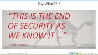 7 Copyright	 ©	DevSecOps	Foundation	 2015-2016
Say	What??!!
http://donsmaps.com/images22/mutta1200.jpg
 